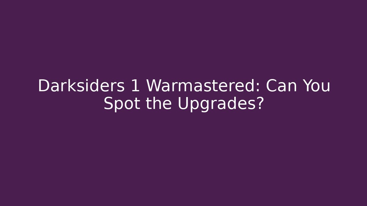 Darksiders 1 Warmastered: Can You Spot the Upgrades?