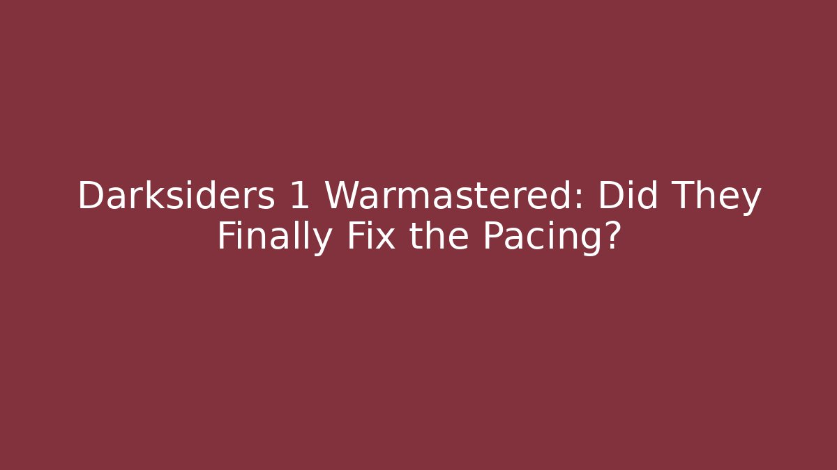 Darksiders 1 Warmastered: Did They Finally Fix the Pacing? - Smart Esu