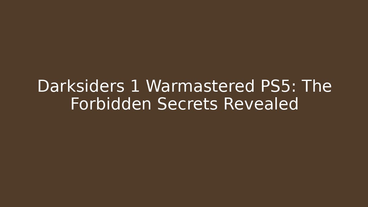 Darksiders 1 Warmastered PS5: The Forbidden Secrets Revealed - Smart Esu