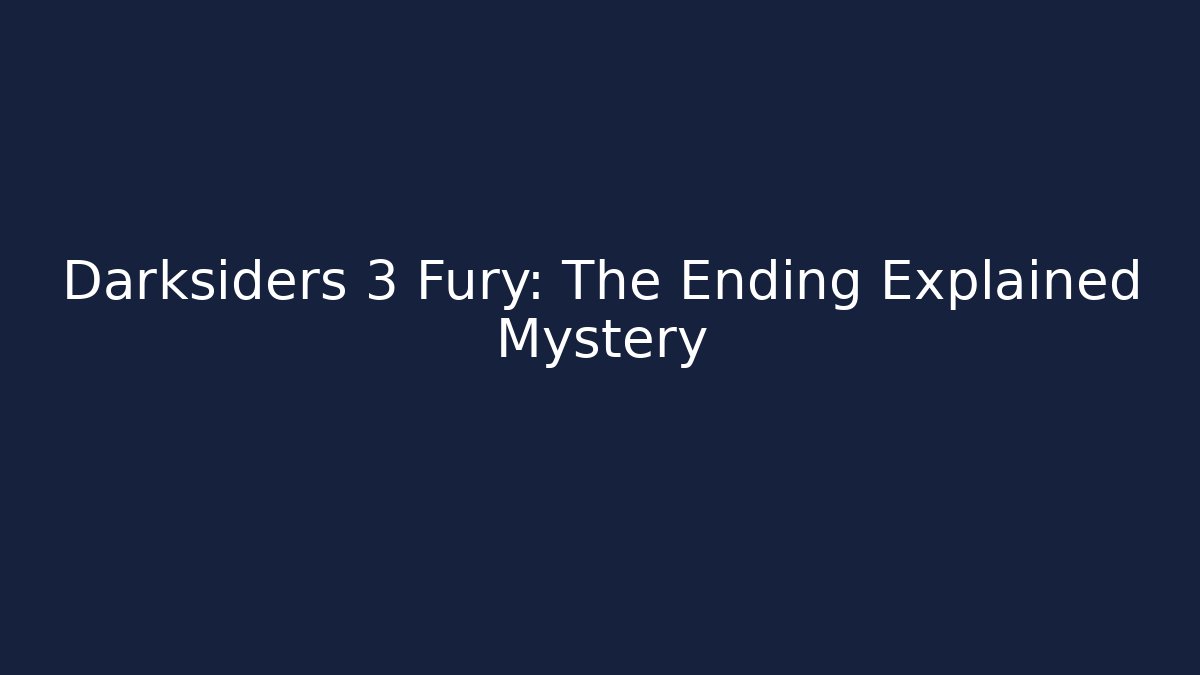 Darksiders 3 Fury: The Ending Explained Mystery