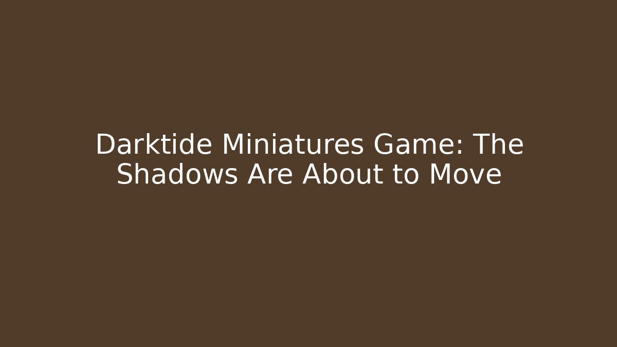 Darktide Miniatures Game: The Shadows Are About to Move
