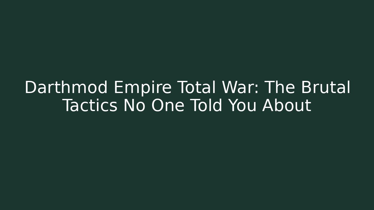 Darthmod Empire Total War: The Brutal Tactics No One Told You About