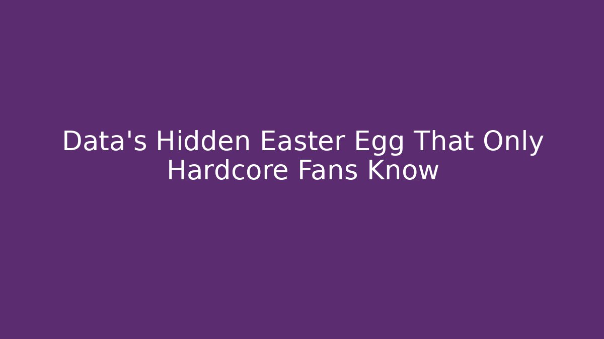 Data's Hidden Easter Egg That Only Hardcore Fans Know