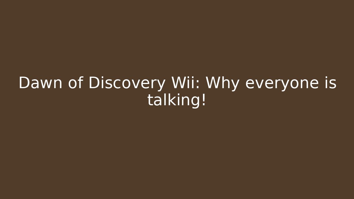 Dawn of Discovery Wii: Why everyone is talking!