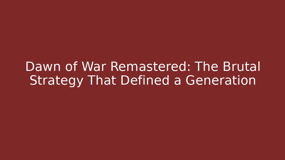 Dawn of War Remastered: The Brutal Strategy That Defined a Generation