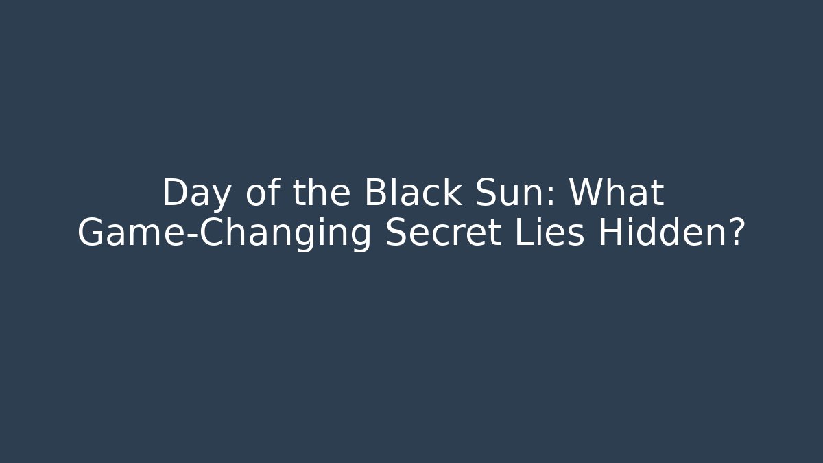 Day of the Black Sun: What Game-Changing Secret Lies Hidden?