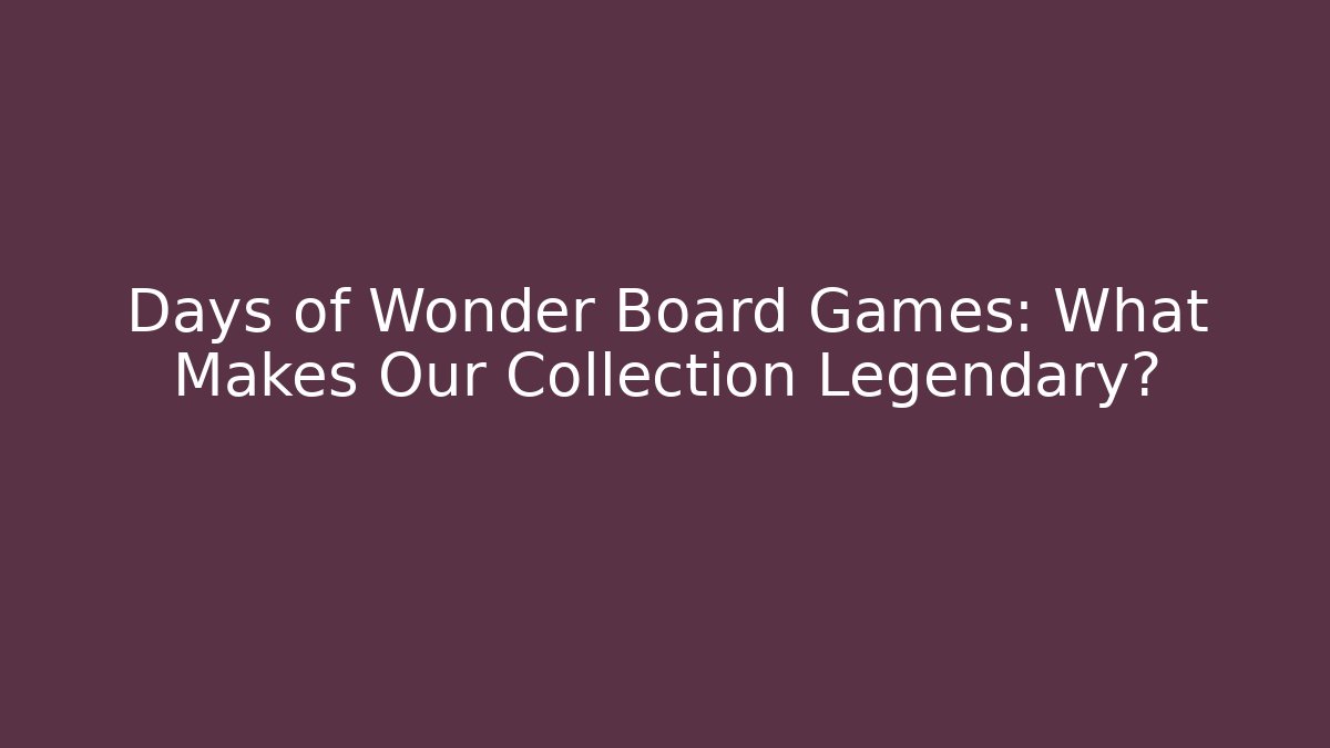 Days of Wonder Board Games: What Makes Our Collection Legendary?