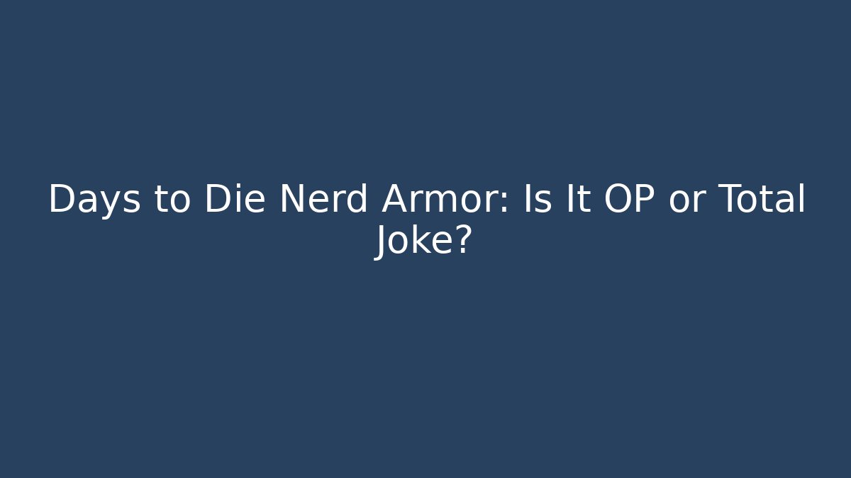 Days to Die Nerd Armor: Is It OP or Total Joke?