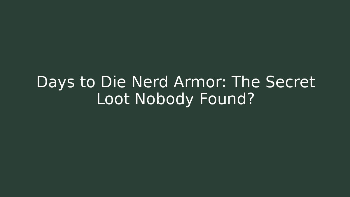 Days to Die Nerd Armor: The Secret Loot Nobody Found?