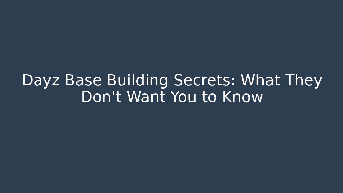 Dayz Base Building Secrets: What They Don't Want You to Know - Smart Esu