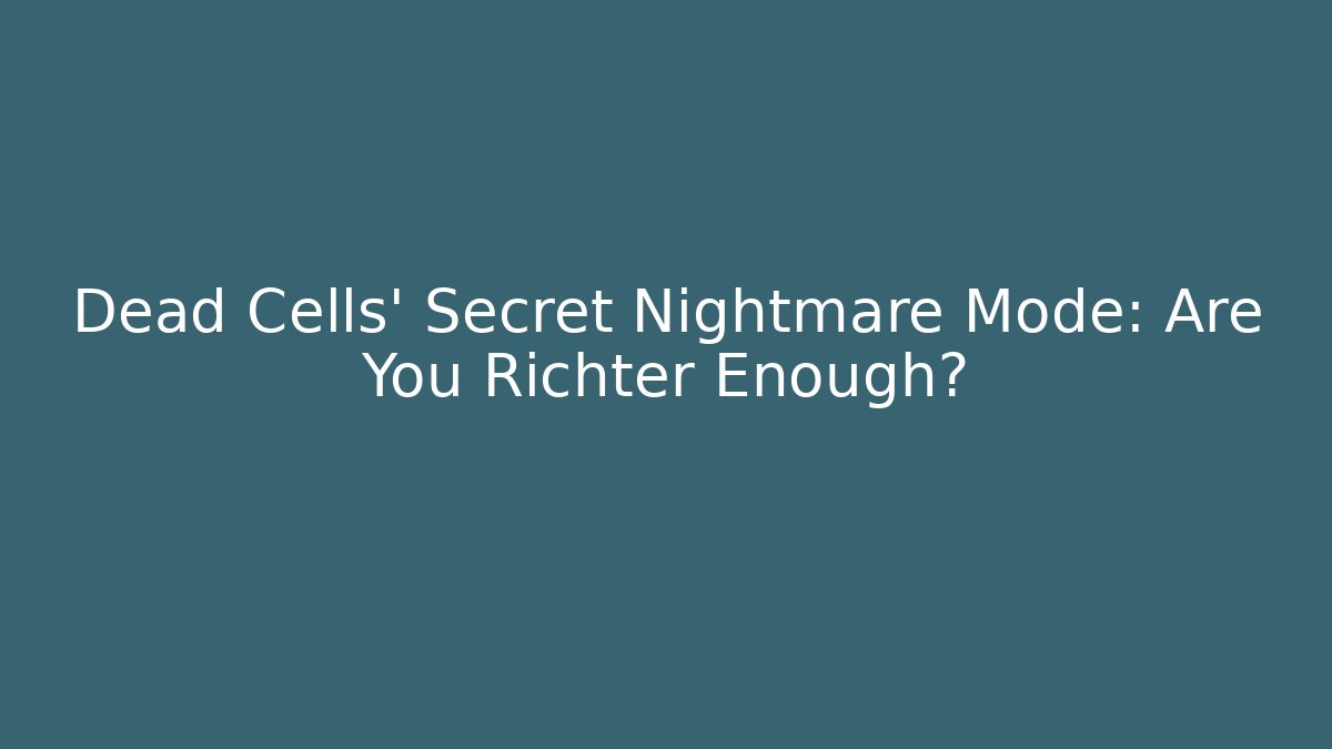 Dead Cells' Secret Nightmare Mode: Are You Richter Enough?