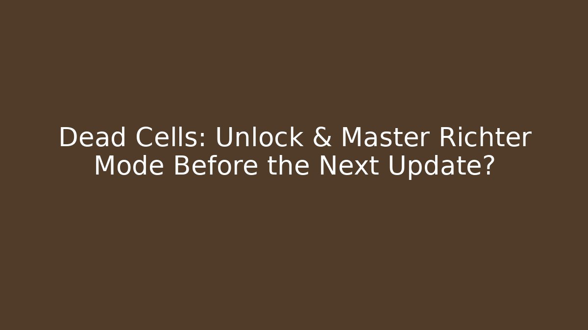 Dead Cells: Unlock & Master Richter Mode Before the Next Update? - Smart Esu