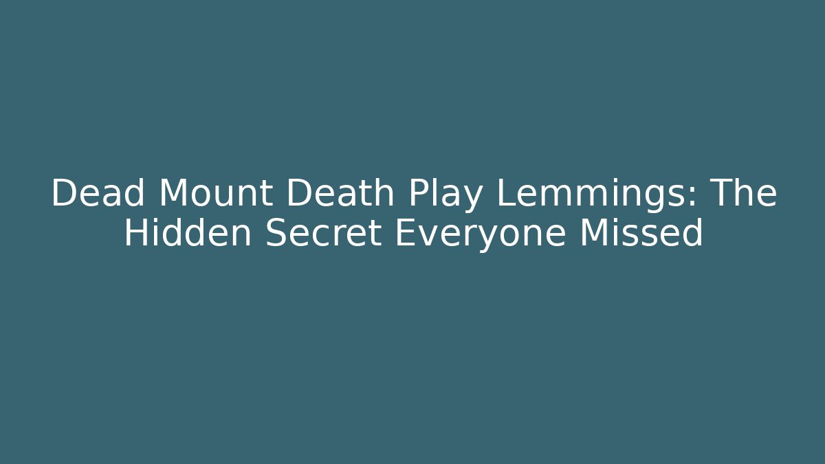 Dead Mount Death Play Lemmings: The Hidden Secret Everyone Missed - Smart Esu