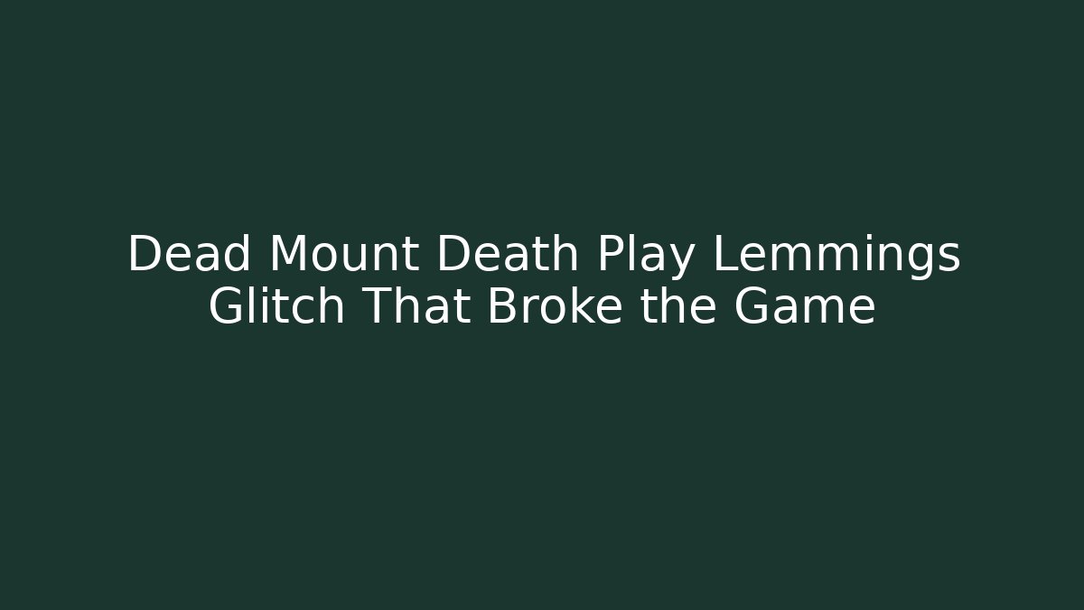 Dead Mount Death Play Lemmings Glitch That Broke the Game