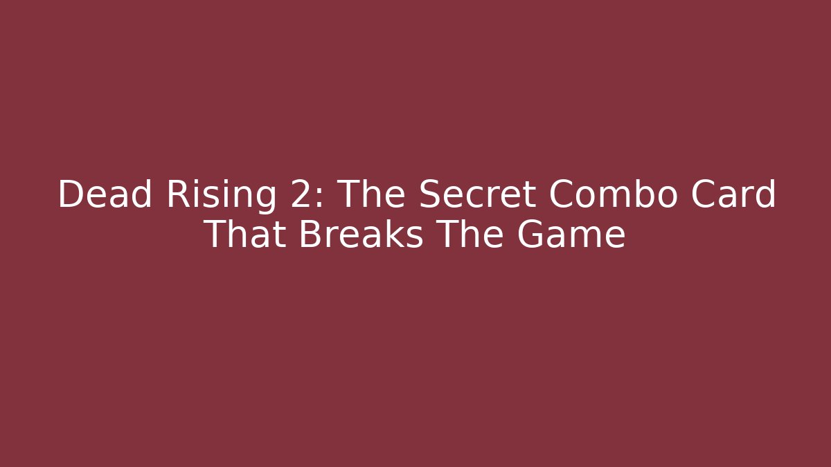 Dead Rising 2: The Secret Combo Card That Breaks The Game