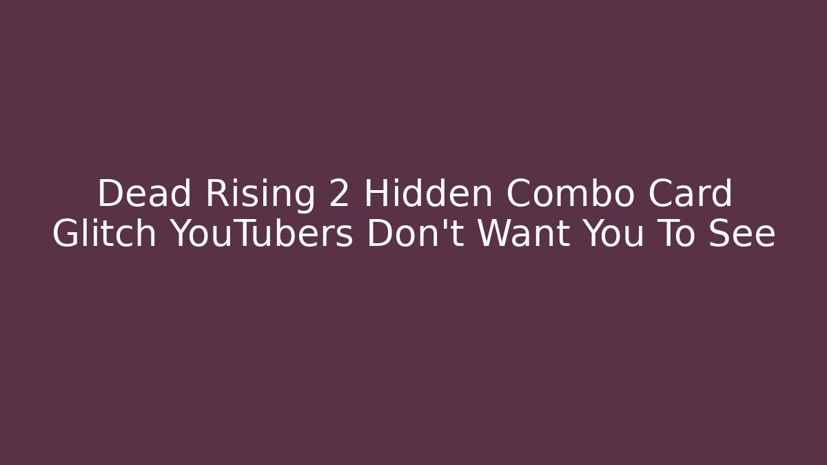 Dead Rising 2 Hidden Combo Card Glitch YouTubers Don't Want You To See