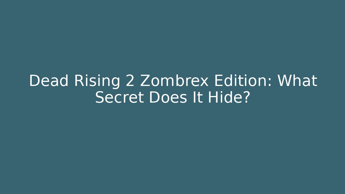 Dead Rising 2 Zombrex Edition: What Secret Does It Hide?