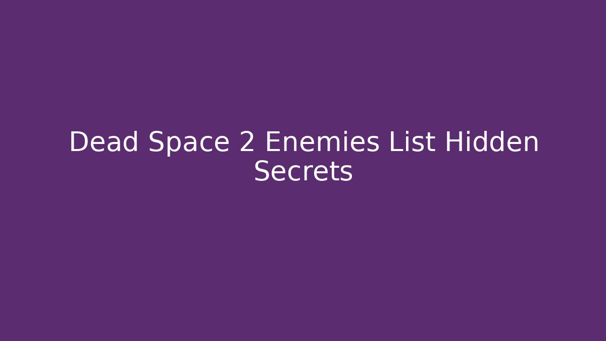 Dead Space 2 Enemies List Hidden Secrets