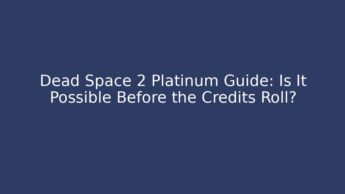 Dead Space 2 Platinum Guide: Is It Possible Before the Credits Roll?