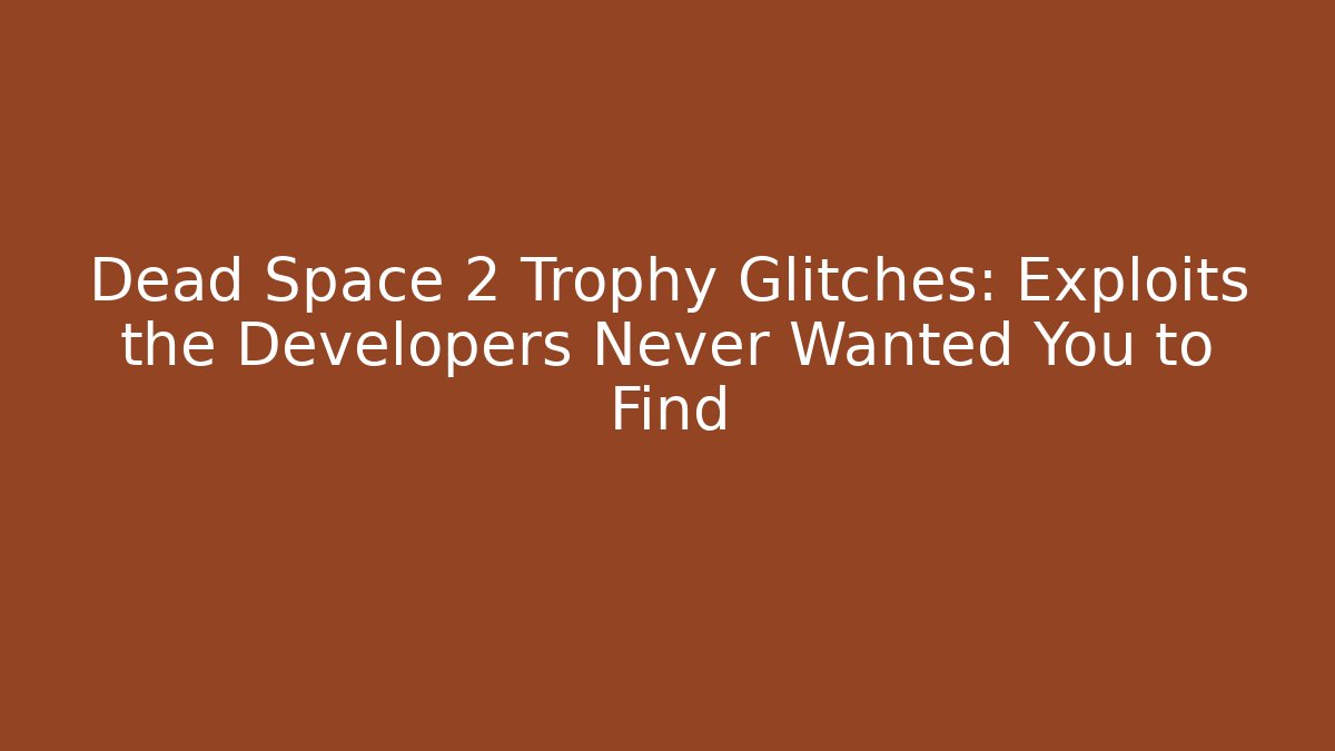 Dead Space 2 Trophy Glitches: Exploits the Developers Never Wanted You to Find - Smart Esu