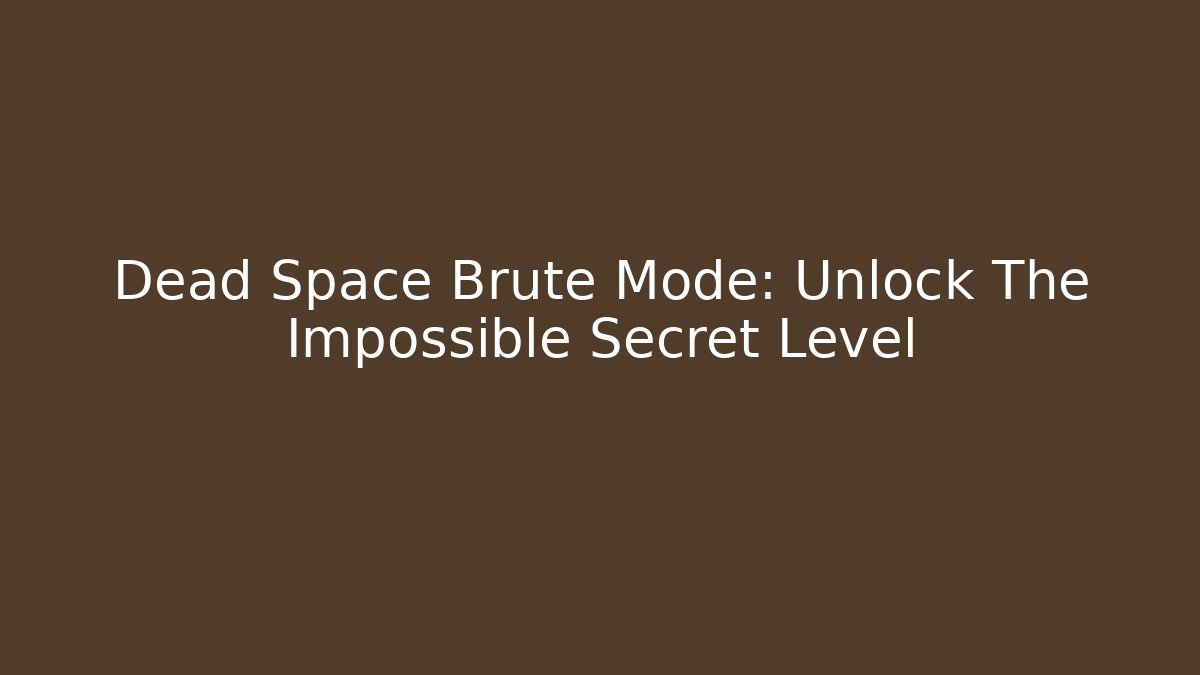 Dead Space Brute Mode: Unlock The Impossible Secret Level - Smart Esu
