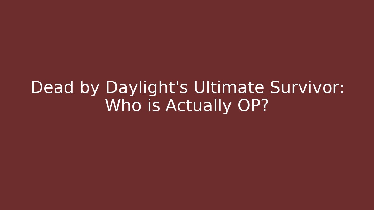 Dead by Daylight's Ultimate Survivor: Who is Actually OP?