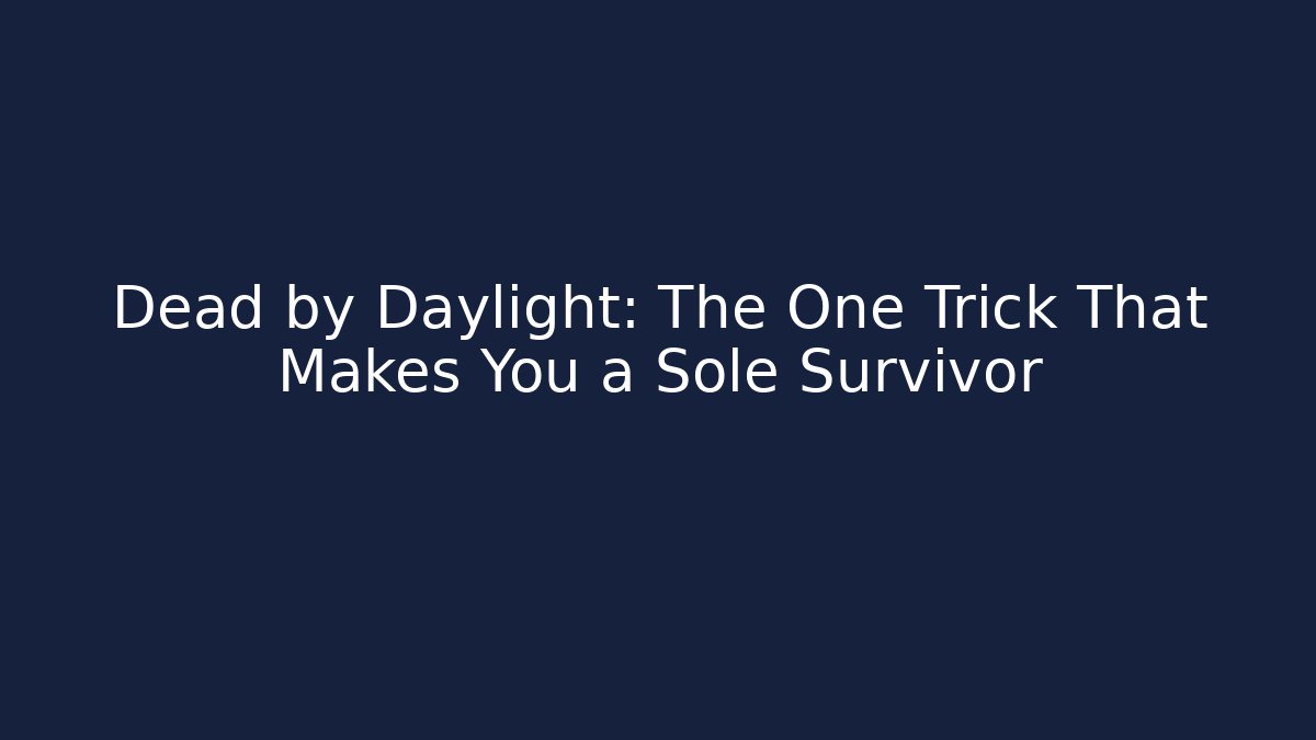 Dead by Daylight: The One Trick That Makes You a Sole Survivor