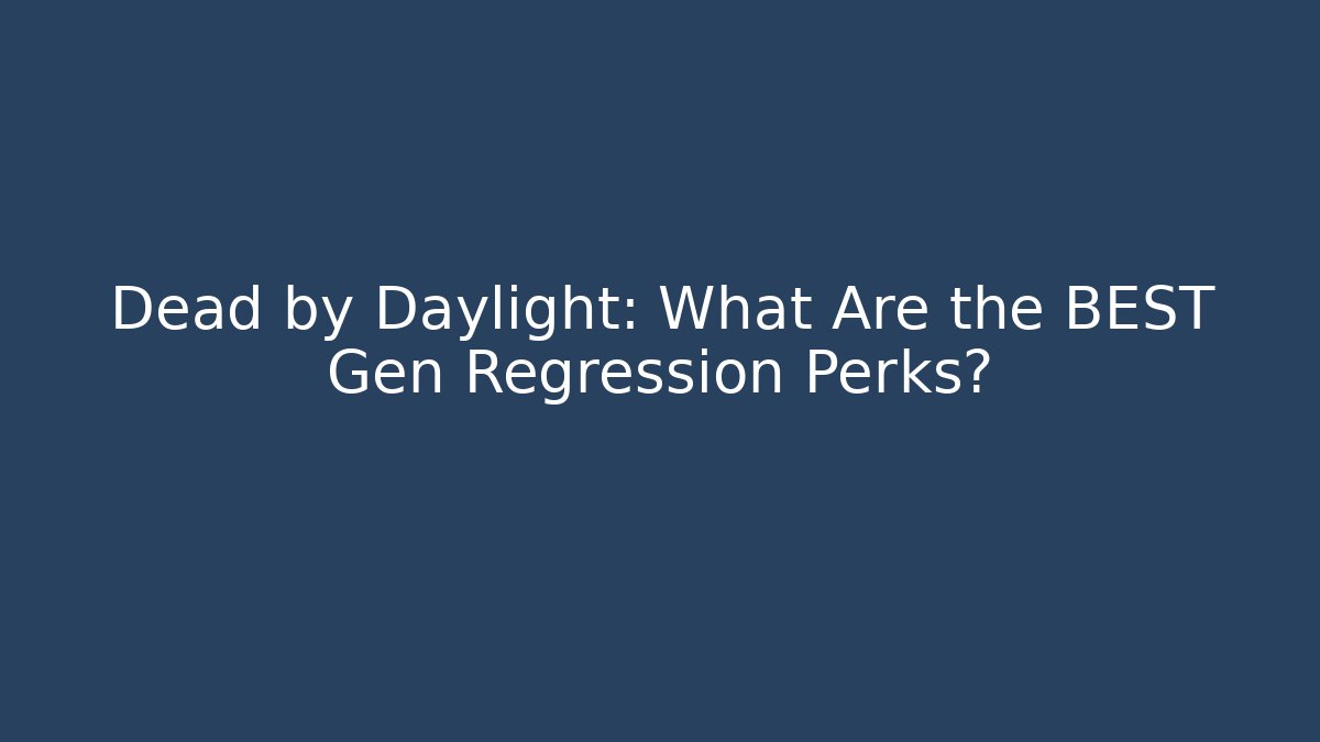Dead by Daylight: What Are the BEST Gen Regression Perks?