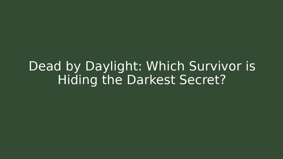 Dead by Daylight: Which Survivor is Hiding the Darkest Secret?