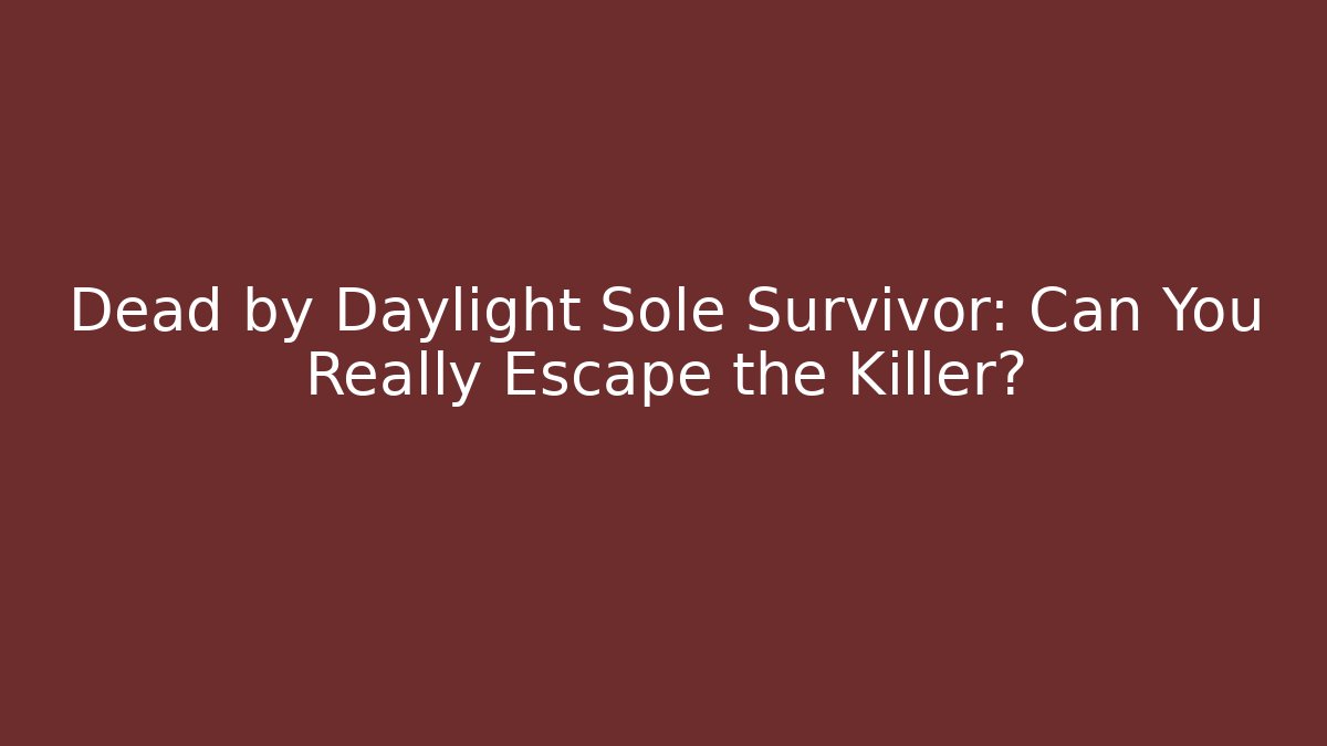 Dead by Daylight Sole Survivor: Can You Really Escape the Killer?