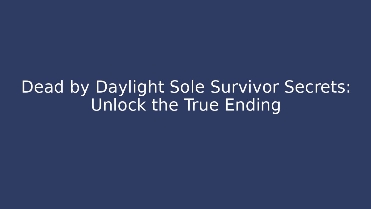Dead by Daylight Sole Survivor Secrets: Unlock the True Ending - Smart Esu