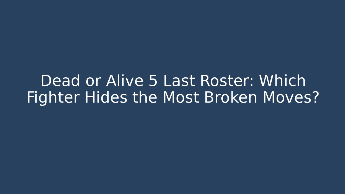 Dead or Alive 5 Last Roster: Which Fighter Hides the Most Broken Moves? - Smart Esu