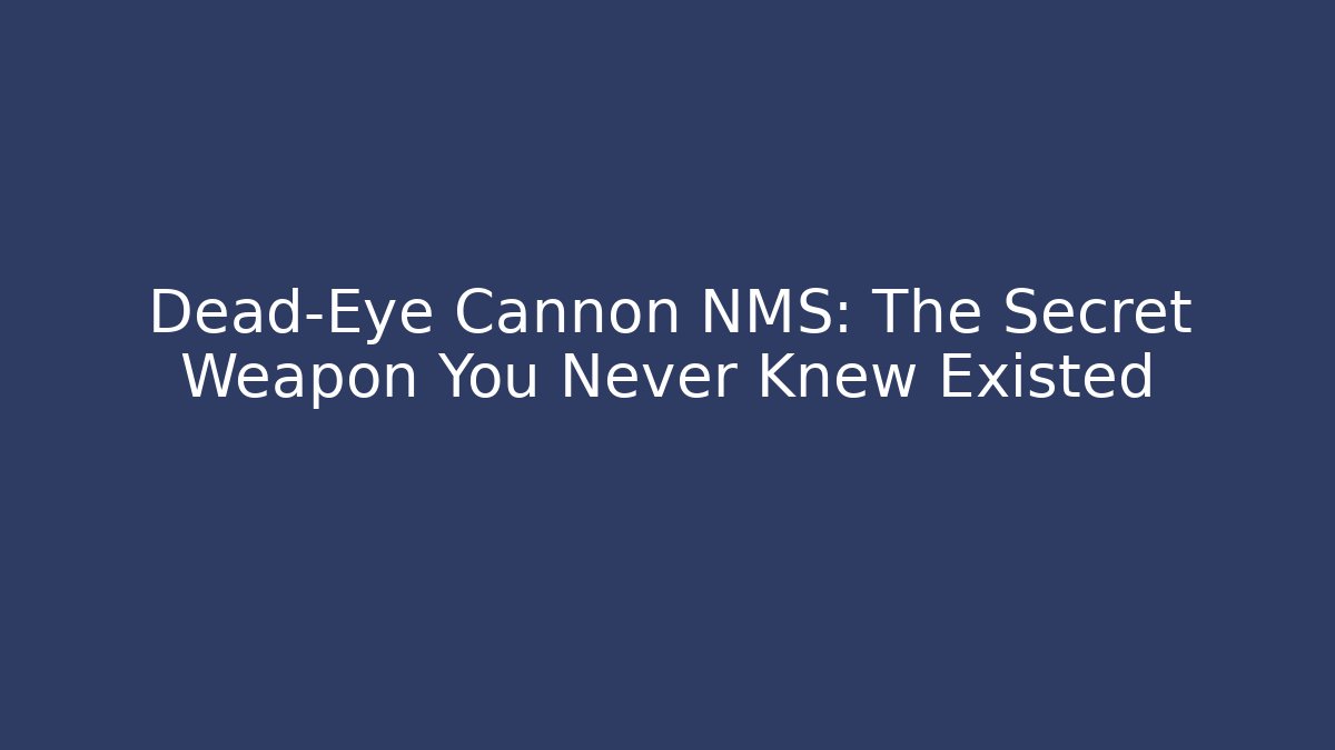 Dead-Eye Cannon NMS: The Secret Weapon You Never Knew Existed