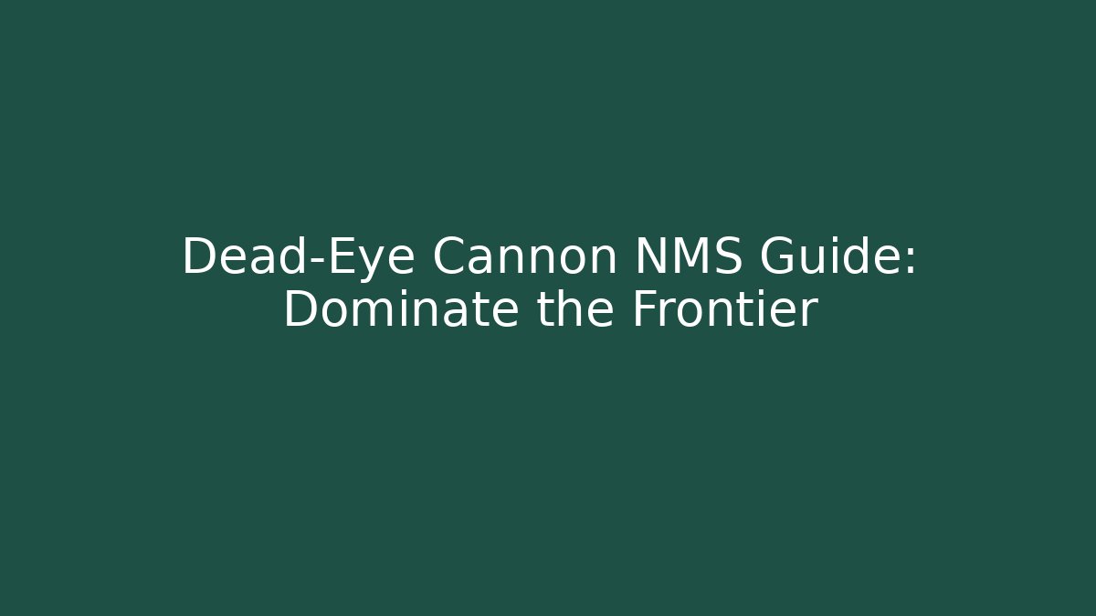 Dead-Eye Cannon NMS Guide: Dominate the Frontier
