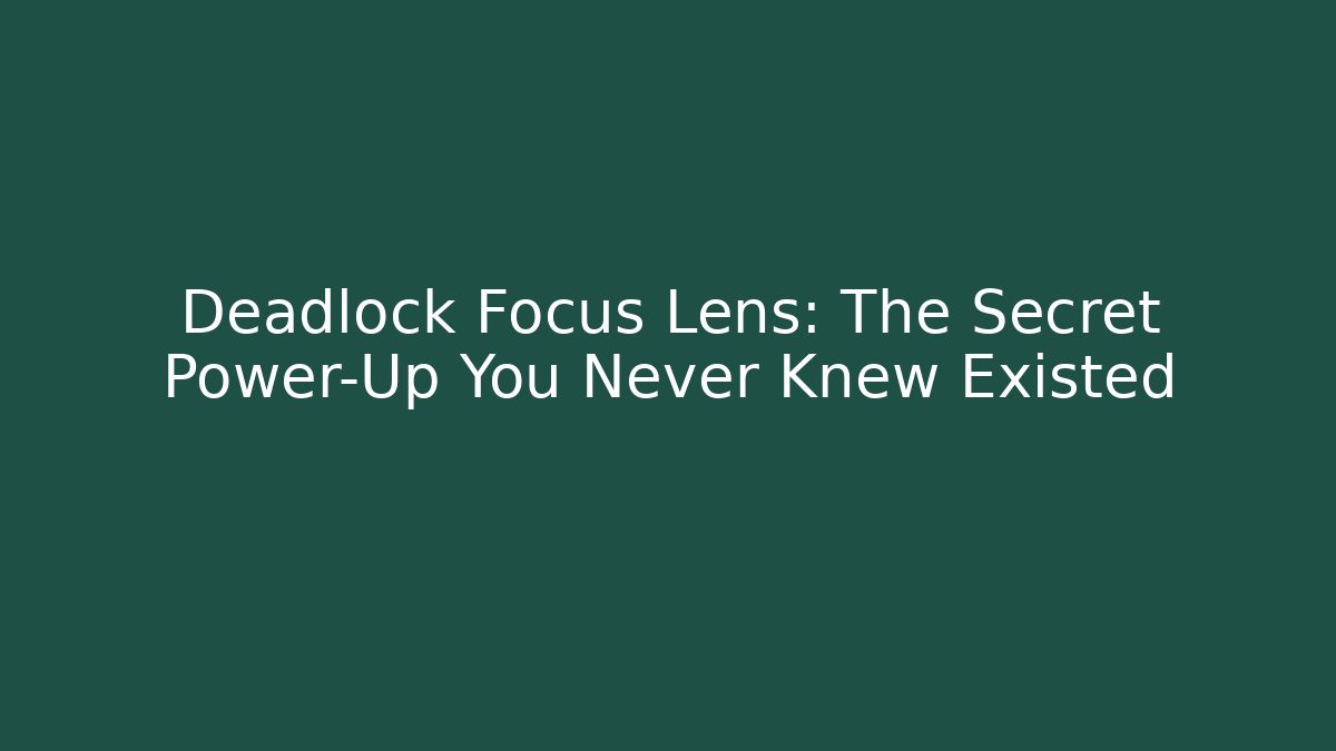 Deadlock Focus Lens: The Secret Power-Up You Never Knew Existed