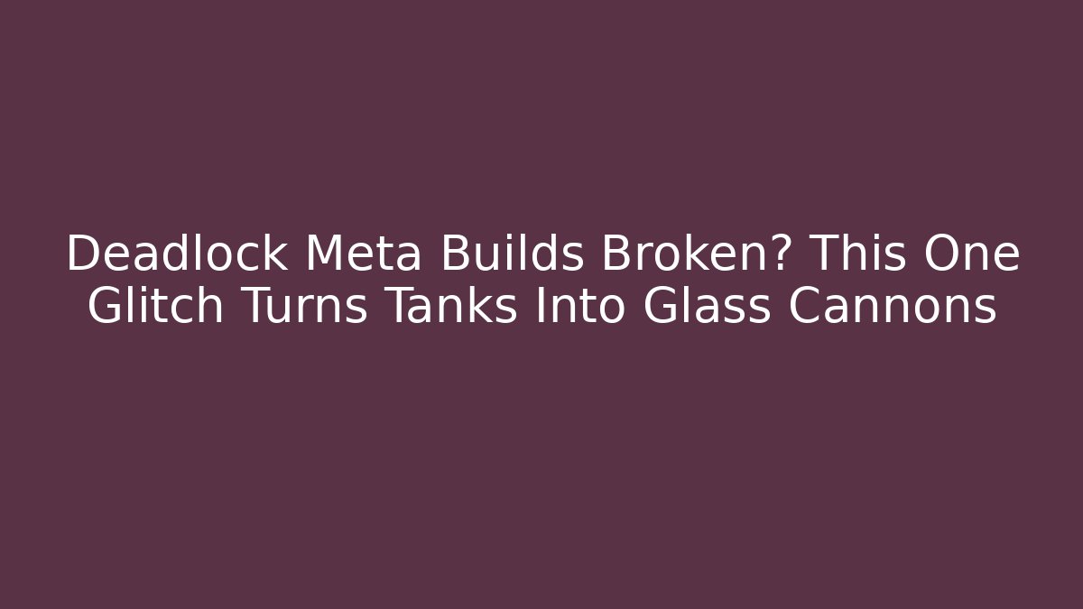 Deadlock Meta Builds Broken? This One Glitch Turns Tanks Into Glass Cannons