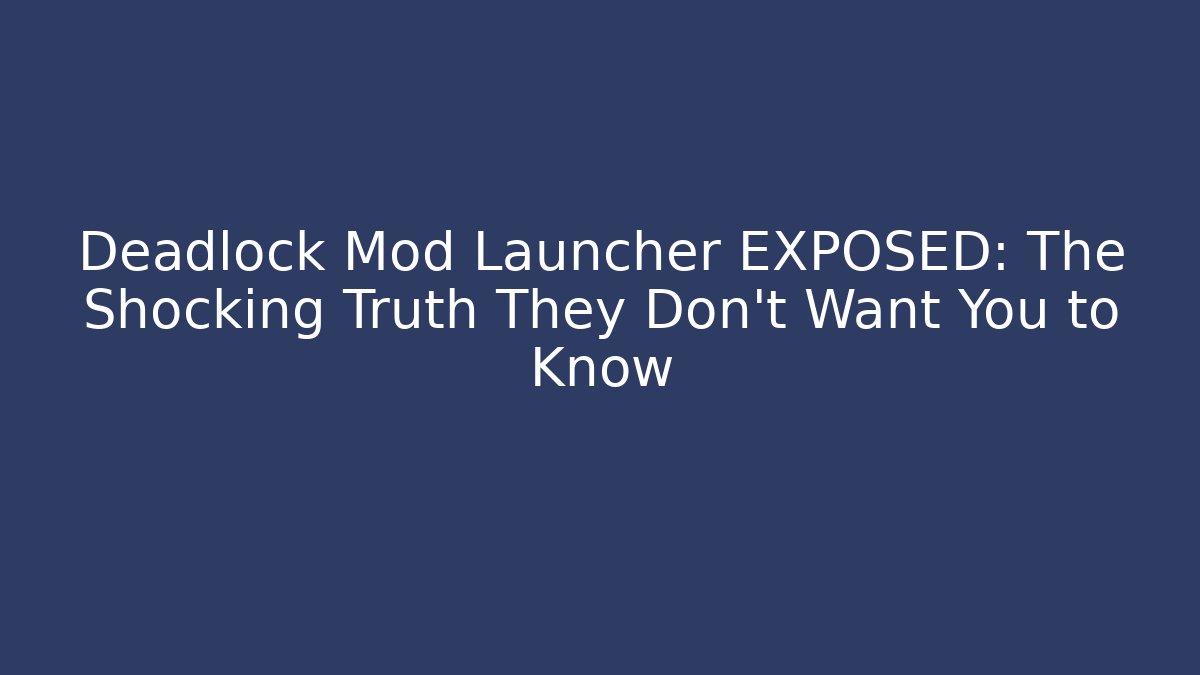 Deadlock Mod Launcher EXPOSED: The Shocking Truth They Don't Want You to Know