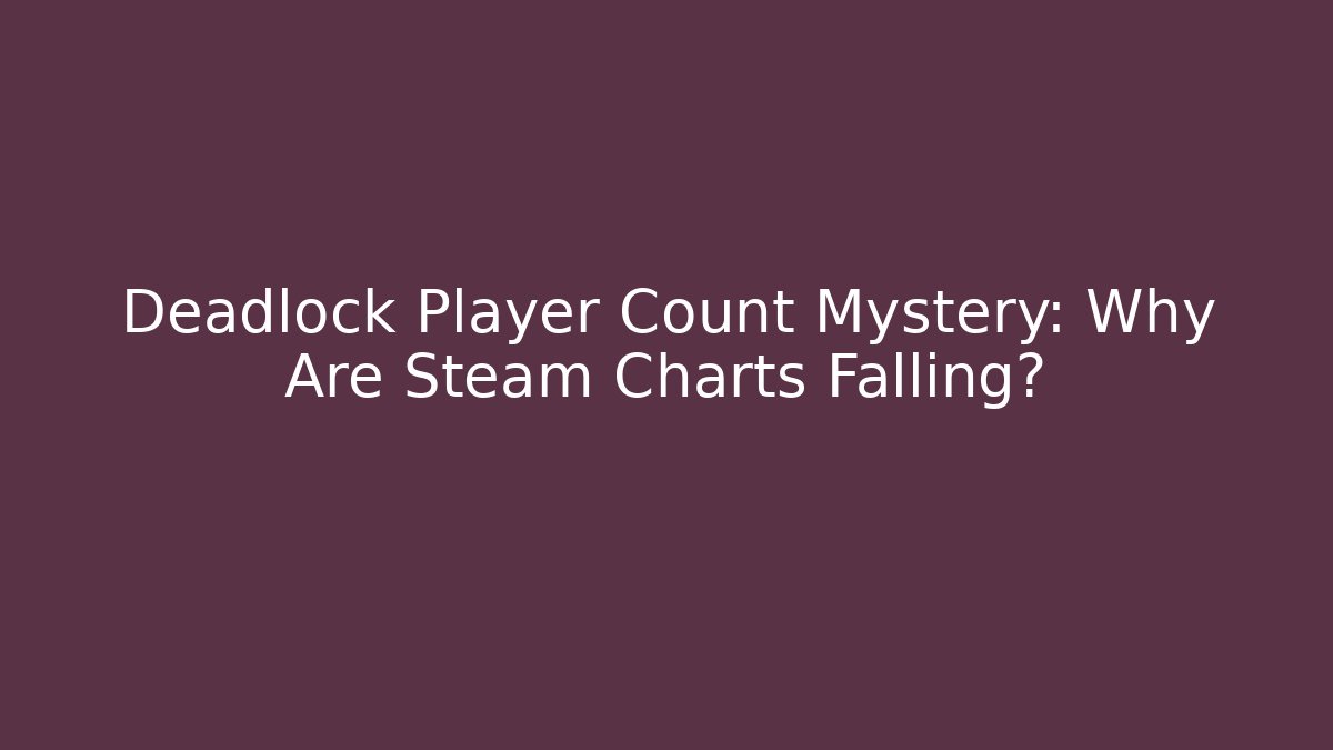 Deadlock Player Count Mystery: Why Are Steam Charts Falling?