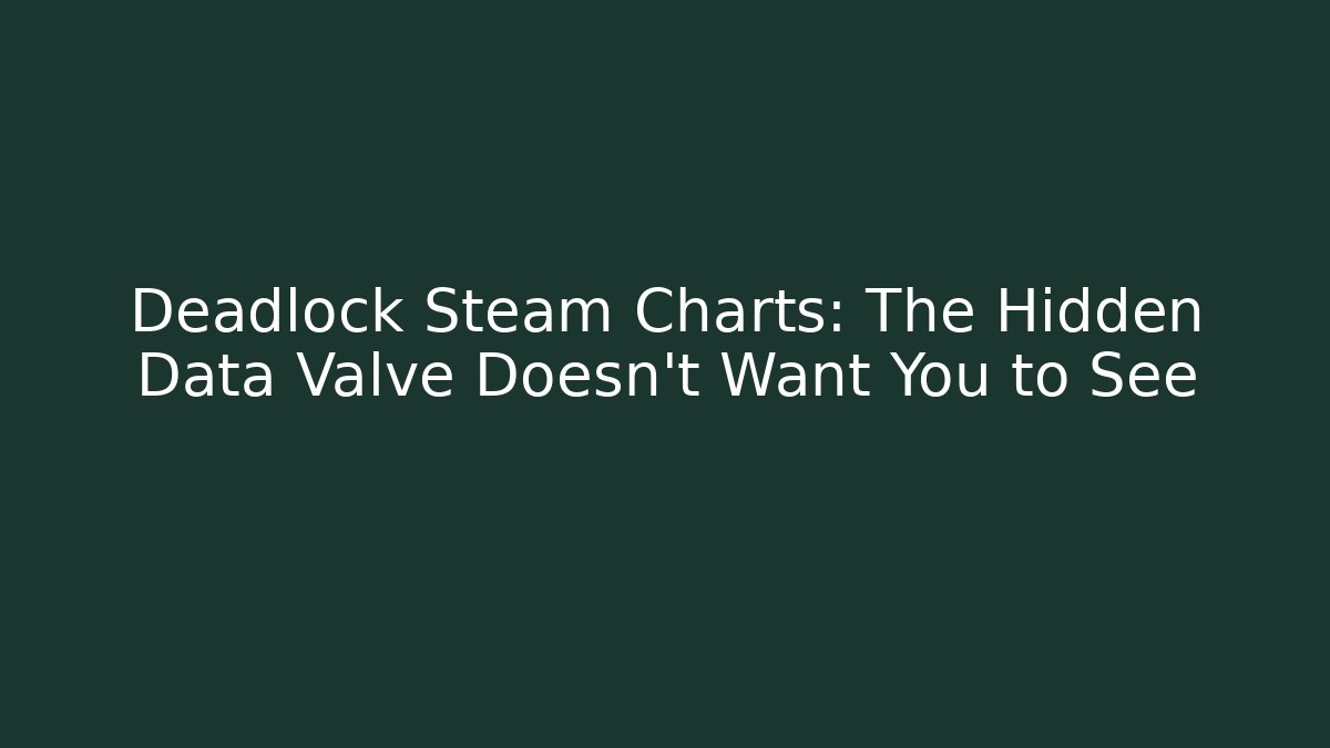 Deadlock Steam Charts: The Hidden Data Valve Doesn’t Want You to See