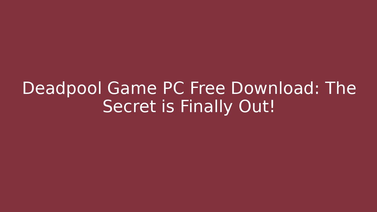 Deadpool Game PC Free Download: The Secret is Finally Out!