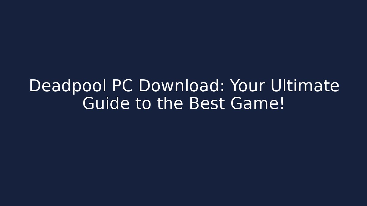 Deadpool PC Download: Your Ultimate Guide to the Best Game!