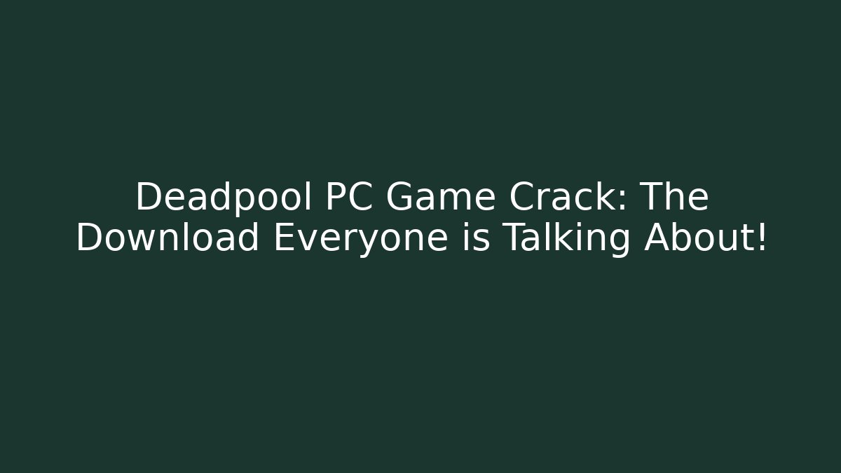 Deadpool PC Game Crack: The Download Everyone is Talking About! - Smart Esu