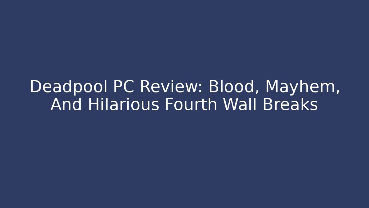 Deadpool PC Review: Blood, Mayhem, And Hilarious Fourth Wall Breaks