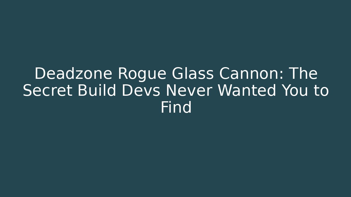 Deadzone Rogue Glass Cannon: The Secret Build Devs Never Wanted You to Find