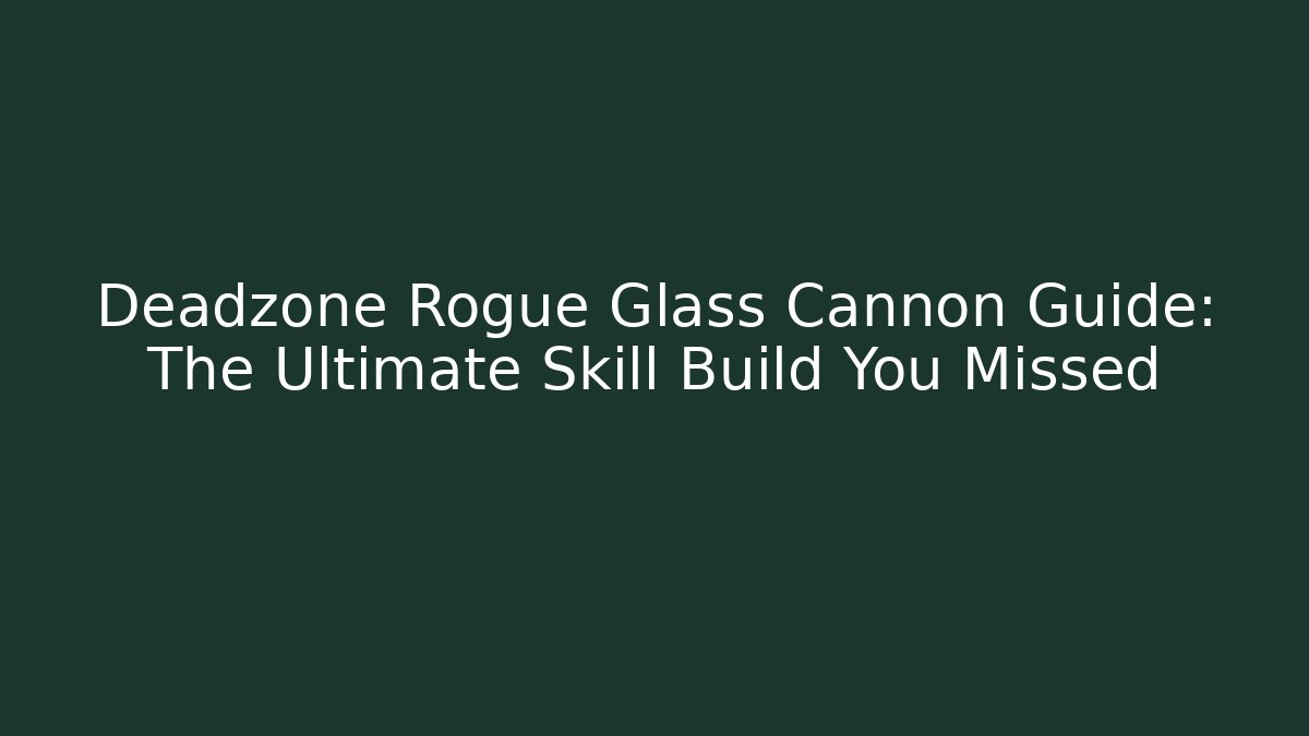 Deadzone Rogue Glass Cannon Guide: The Ultimate Skill Build You Missed
