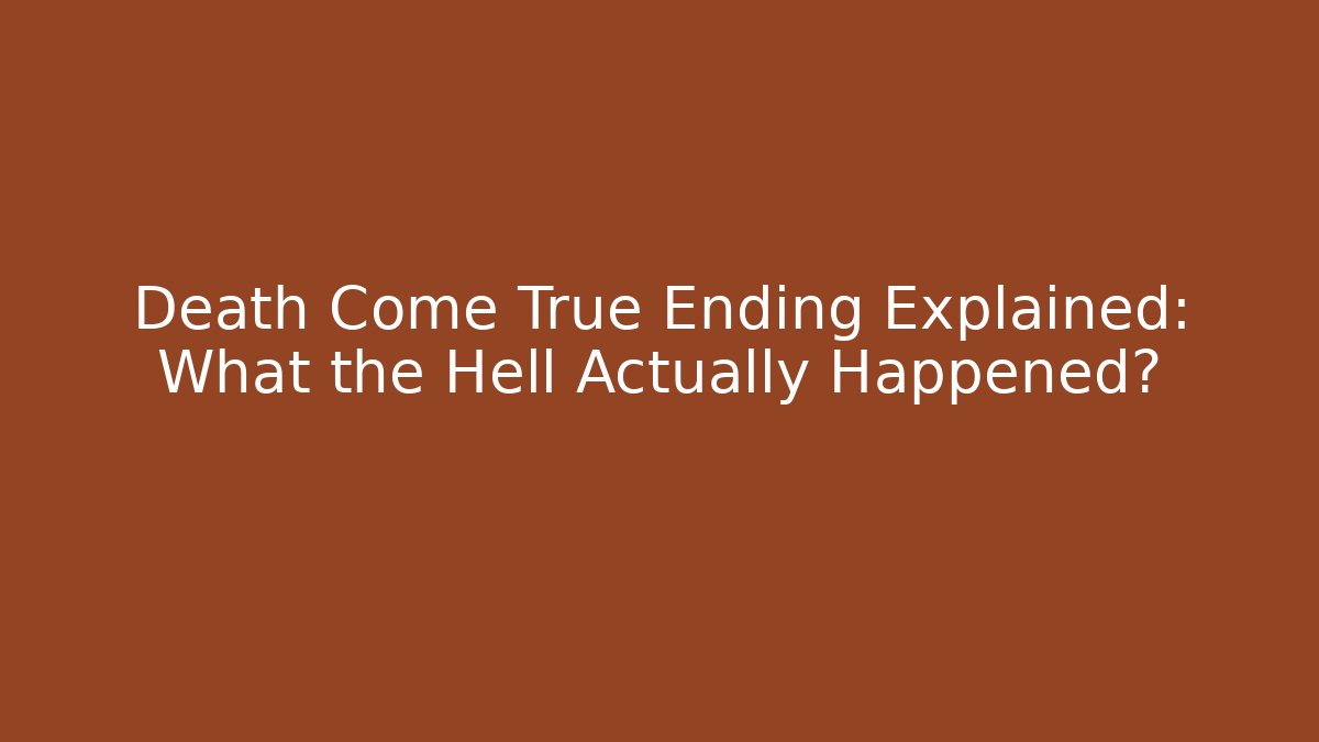 Death Come True Ending Explained: What the Hell Actually Happened?