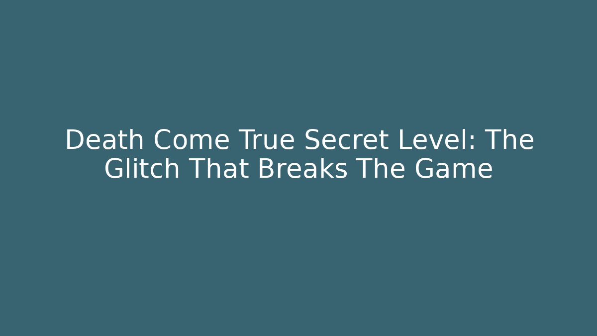 Death Come True Secret Level: The Glitch That Breaks The Game - Smart Esu