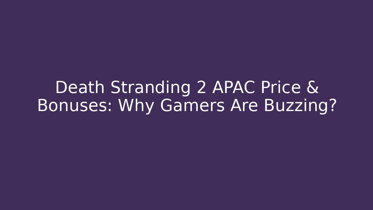 Death Stranding 2 APAC Price & Bonuses: Why Gamers Are Buzzing?