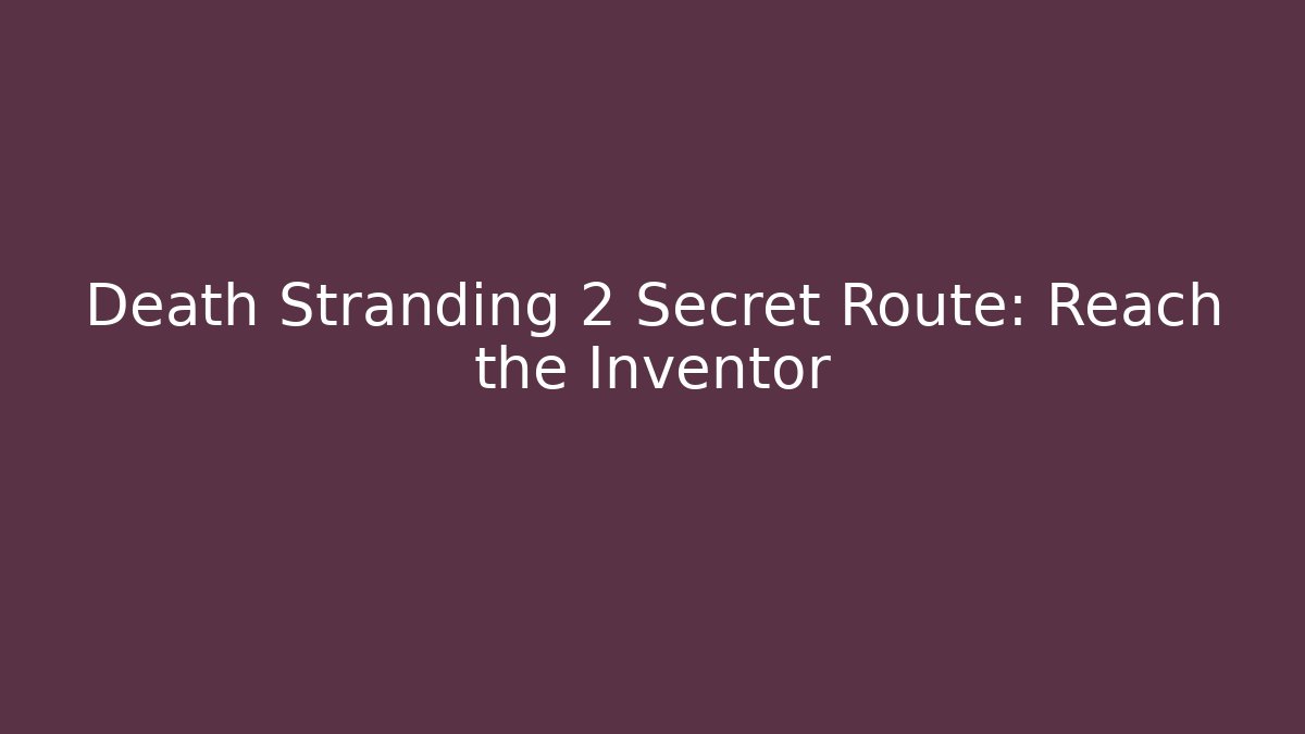 Death Stranding 2 Secret Route: Reach the Inventor
