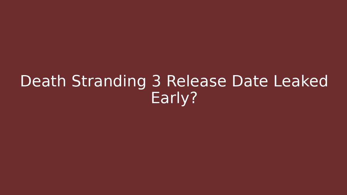 Death Stranding 3 Release Date Leaked Early?